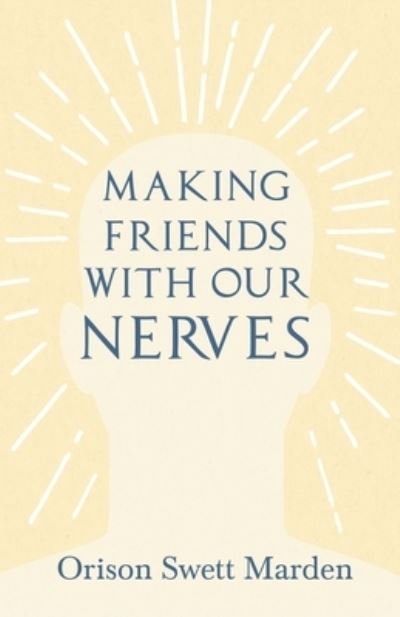 Making Friends with Our Nerves - Orison Swett Marden - Boeken - Read & Co. Books - 9781528715393 - 31 januari 2020