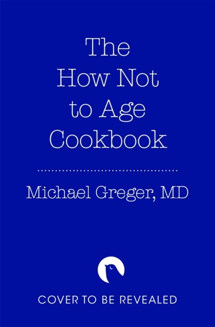 Cover for Michael Greger · The How Not to Age Cookbook: 100+ Recipes for Getting Healthier and Living Longer (Hardcover Book) (2025)