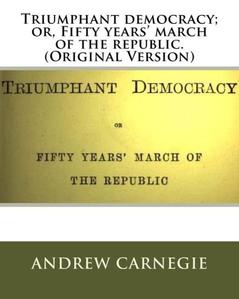Cover for Andrew Carnegie · Triumphant democracy; or, Fifty years' march of the republic. (Pocketbok) [Original edition] (2016)