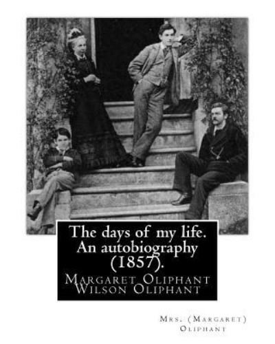 Cover for Mrs. (Margaret) Oliphant · The days of my life. An autobiography . By : Mrs.  Oliphant (Paperback Book) (2016)