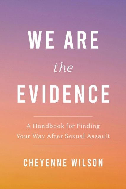 Cover for Cheyenne Wilson · We Are the Evidence: A Handbook for Finding Your Way After Sexual Assault (Paperback Bog) (2024)