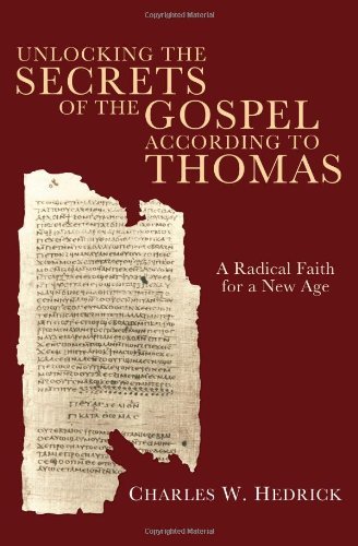 Cover for Charles W. Hedrick · Unlocking the Secrets of the Gospel According to Thomas: a Radical Faith for a New Age (Paperback Book) (2010)