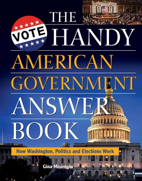 The Handy American Government Answer Book - Gina Misiroglu - Książki - Visible Ink Press - 9781578596393 - 18 stycznia 2018