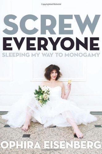 Cover for Ophira Eisenberg · Screw Everyone: Sleeping My Way to Monogamy (Pocketbok) (2013)