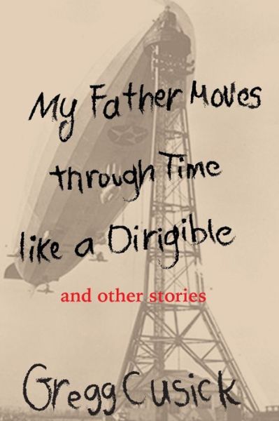 Cover for Gregg Cusick · My Father Moves Through Time Like a Dirigible (Paperback Book) (2014)