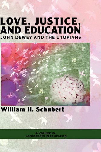 Cover for William Henry Schubert · Love, Justice, and Education: John Dewey and the Utopians (Hc) (Landscapes in Education) (Hardcover Book) (2009)