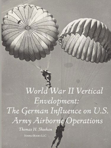 World War II Vertical Envelopment: the German Influence on U.s. Army Airborne Operations - Thomas J. Sheehan - Books - Nimble Books - 9781608880393 - May 20, 2010