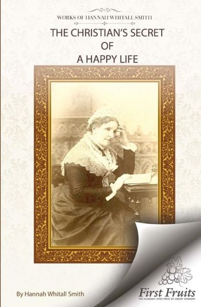 The Christian's Secret of A Happy Life - Hannah Whitall Smith - Książki - First Fruits Press - 9781621717393 - 22 lutego 2018