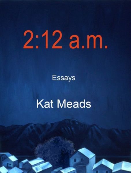Cover for Kat Meads · 2:12 a.m.: Essays (Paperback Book) (2014)