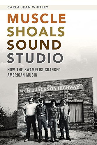 Muscle Shoals Sound Studio: How the Swampers Changed American Music - Carla Jean Whitley - Libros - History Press (SC) - 9781626192393 - 22 de julio de 2014