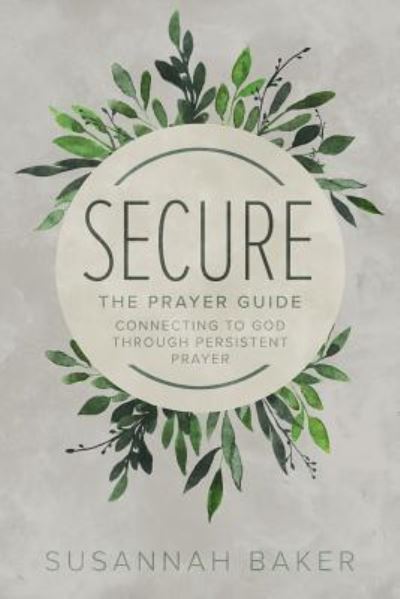 Cover for Susannah Baker · Secure: The Prayer Guide: Connecting to God Through Persistent Prayer (Taschenbuch) (2018)