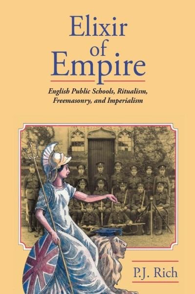 Cover for P J Rich · Elixir of Empire: the English Public Schools, Ritualism, Freemasonry, and Imperialism (Pocketbok) (2015)