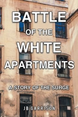 Battle of the White Apartments: A Story of the Surge - Jb Garrison - Bøker - Newman Springs Publishing, Inc. - 9781636922393 - 10. februar 2022