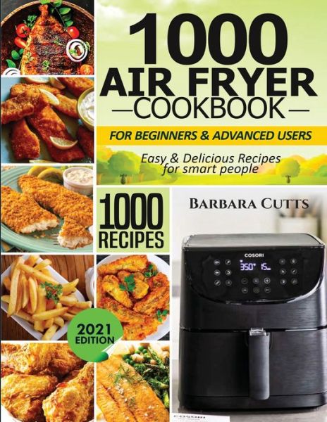 Cover for Barbara Cutts · 1000 Air Fryer Cookbook for Beginners and Advanced Users (Paperback Book) (2021)