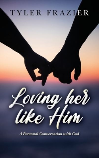 Cover for Frazier Tyler Frazier · Loving her like Him: A personal conversation with God (Paperback Book) (2022)