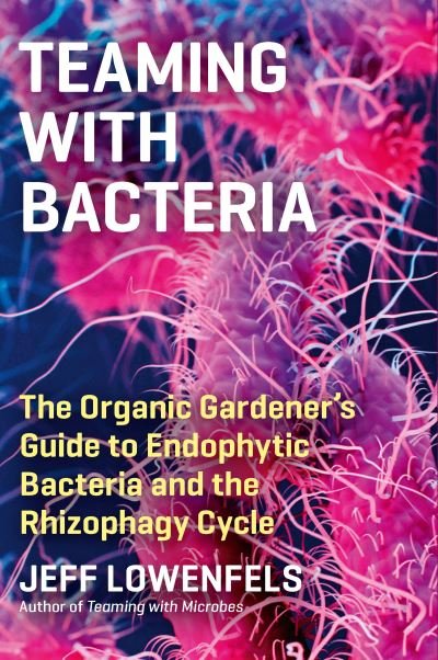 Cover for Jeff Lowenfels · Teaming with Bacteria: The Organic Gardener’s Guide to Endophytic Bacteria and the Rhizophagy Cycle (Innbunden bok) (2022)