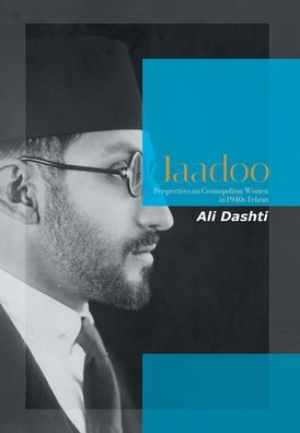 Cover for Ali Dashti · Jaadoo: Perspectives on Cosmopolitan Women in 1940S Tehran (Hardcover Book) (2021)