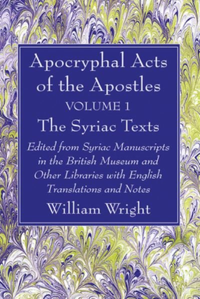 Apocryphal Acts of the Apostles, Volume 1 the Syriac Texts - William Wright - Kirjat - Wipf & Stock Publishers - 9781666776393 - maanantai 8. toukokuuta 2023