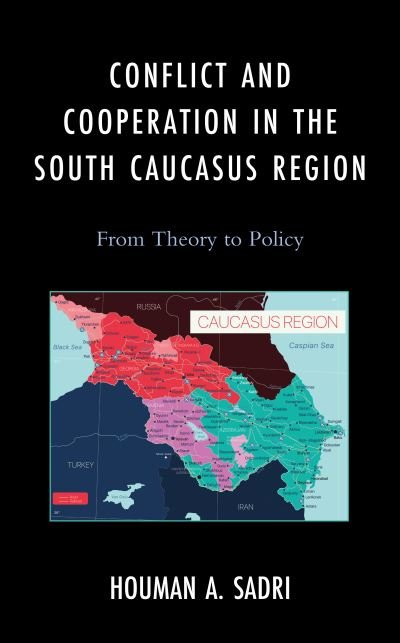 Cover for Houman A. Sadri · Conflict and Cooperation in the South Caucasus Region: From Theory to Policy - Russian, Eurasian, and Eastern European Politics (Hardcover bog) (2023)