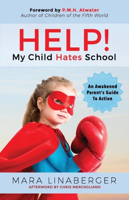 HELP! My Child Hates School: An Awakened Parent's Guide To Action - Mara Linaberger - Böcker - Morgan James Publishing llc - 9781683506393 - 17 maj 2018