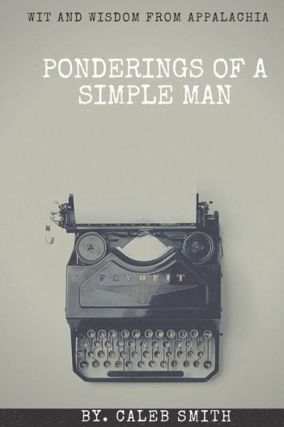 Ponderings of a Simple Man - Caleb Smith - Livros - Independently Published - 9781686901393 - 17 de agosto de 2019