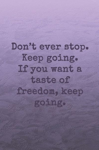 Don?t ever stop. Keep going. If you want a taste of freedom, keep going. - Sarah Cullen - Books - Independently Published - 9781704245393 - October 31, 2019