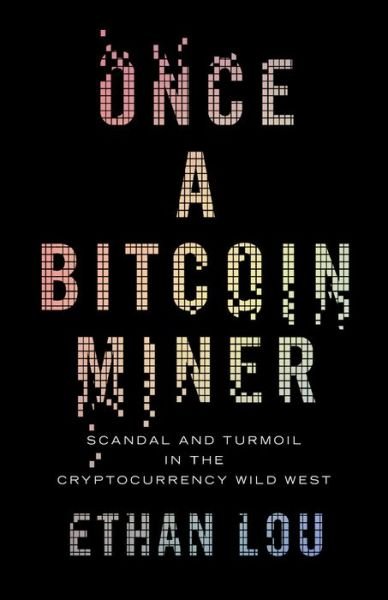 Cover for Ethan Lou · Once A Bitcoin Miner: Scandal and Turmoil in the Wild West Cryptocurrency Boomtown (Paperback Bog) (2021)