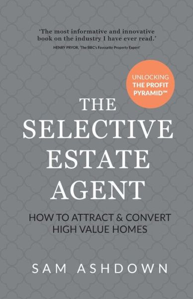 Cover for Sam Ashdown · The Selective Estate Agent: How to attract and convert high value homes (Paperback Book) (2020)