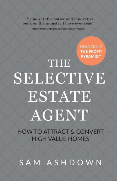The Selective Estate Agent: How to attract and convert high value homes - Sam Ashdown - Books - Rethink Press - 9781781334393 - August 13, 2020