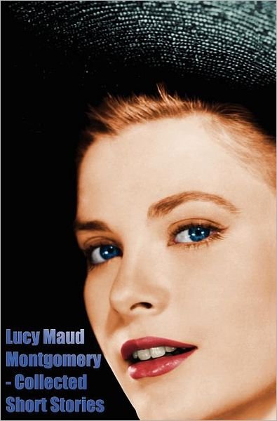 Cover for Lucy Maud Montgomery · Lucy Maud Montgomery - Collected Short Stories (Inbunden Bok) (2012)