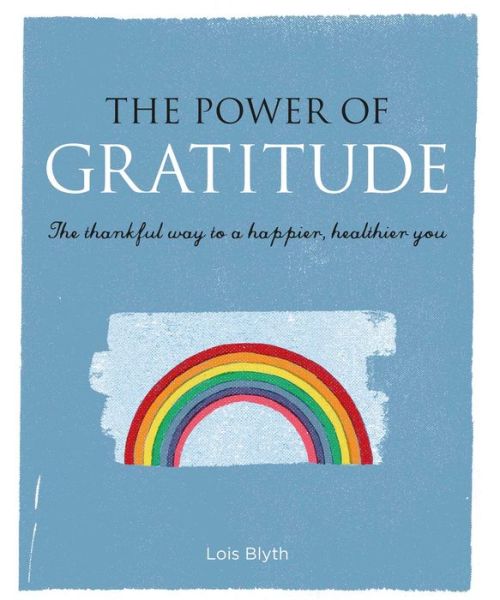 Cover for Lois Blyth · The Power of Gratitude: The Thankful Way to a Happier, Healthier You (Paperback Book) (2017)