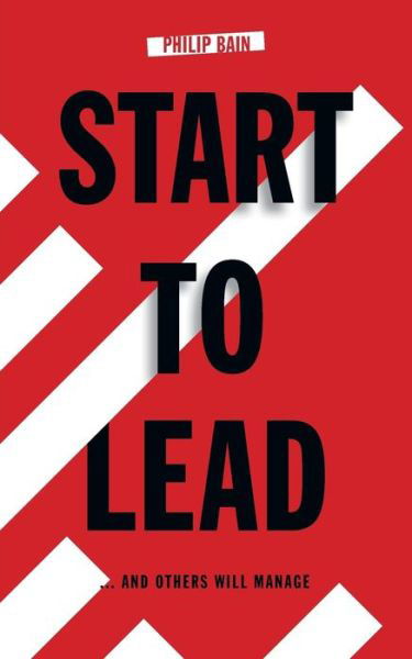 Cover for Philip A. Bain · Start to Lead... and Others Will Manage - Start to (Paperback Book) (2016)