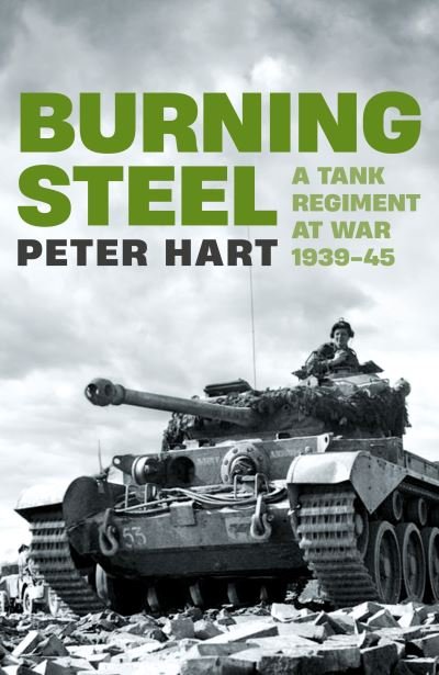 Cover for Peter Hart · Burning Steel: A Tank Regiment at War, 1939-45 (Inbunden Bok) [Main edition] (2022)