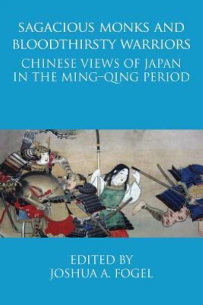 Cover for Sagacious Monks and Bloodthirsty Warriors Chinese Views of Japan in the Ming-Qing Period (Paperback Book) (2018)