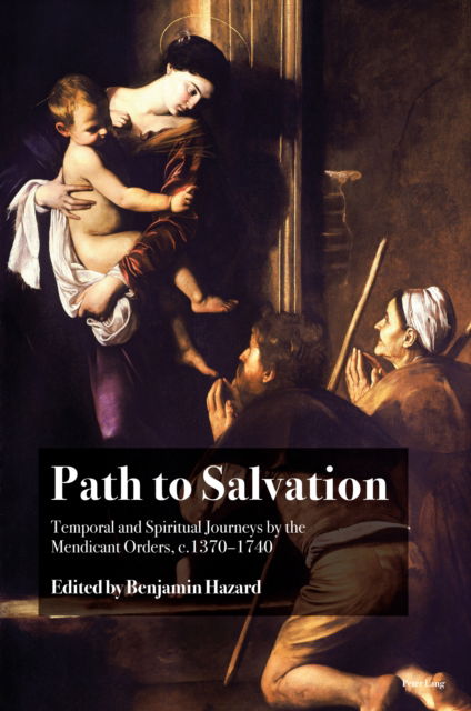 Path to Salvation : Temporal and Spiritual Journeys by the Mendicant Orders, c.1370-1740 - - Books - Peter Lang International Academic Publis - 9781803740393 - July 31, 2023