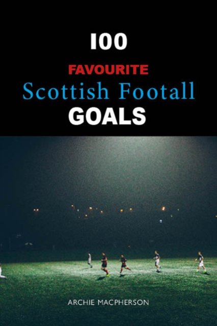 Cover for Archie Macpherson · 100 Favourite Scottish Goals (Paperback Book) (2024)