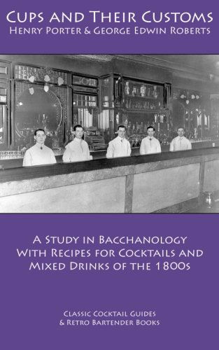 Cover for George Edwin Roberts · Cups and Their Customs: a Study in Bacchanology with Recipes for Cocktails and Mixed Drinks of the 1800s (Paperback Book) (2011)