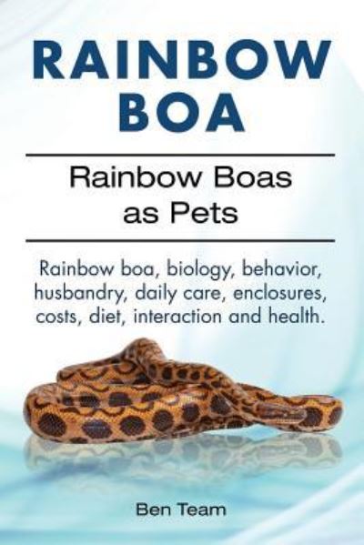 Rainbow Boa. Rainbow Boas as Pets. Rainbow boa, biology, behavior, husbandry, daily care, enclosures, costs, diet, interaction and health. - Ben Team - Książki - Imb Publishing - 9781911142393 - 22 marca 2016