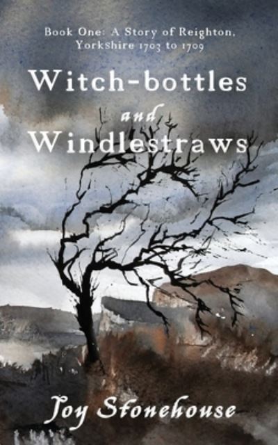 Cover for Joy Stonehouse · Witch-bottles and Windlestraws - A Story of Reighton, Yorkshire 1703 to 1709 (Paperback Book) (2019)