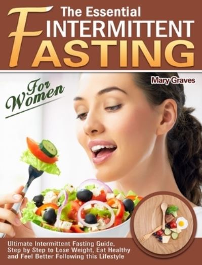 Cover for Mary Graves · The Essential Intermittent Fasting for Women: Ultimate Intermittent Fasting Guide, Step by Step to Lose Weight, Eat Healthy and Feel Better Following this Lifestyle (Hardcover Book) (2020)
