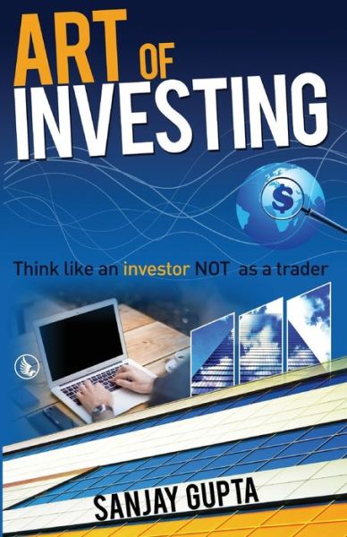 Cover for Sanjay Gupta · Art of Investing: Think like an investor NOT as a trader (Paperback Book) (2016)