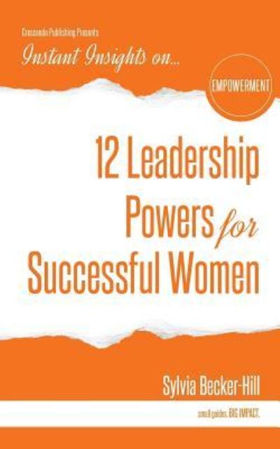 12 Leadership Powers for Successful Women - Sylvia Becker-Hill - Books - Crescendo Publishing LLC - 9781944177393 - April 29, 2016