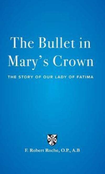 Cover for F. Robert Roche · The Bullet in Mary's Crown The Story of Our Lady of Fatima (Hardcover Book) (2018)