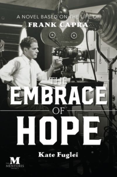 Cover for Kate Fuglei · The Embrace of Hope: A Novel Based on the Life of Frank Capra (Paperback Book) (2021)