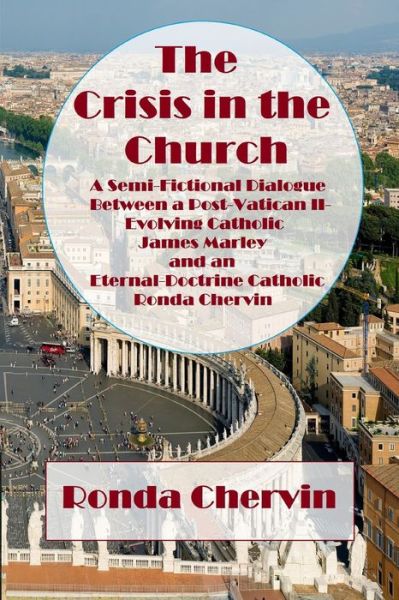 Cover for Dr.  Ronda De Sola Chervin · The Crisis in the Church A Semi-Fictional Dialogue between A Post-Vatican II-Evolving Catholic James Marley and an Eternal-Doctrine Catholic Ronda Chervin (Paperback Book) (2020)