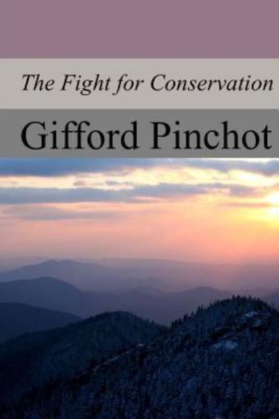 The Fight for Conservation - Gifford Pinchot - Bücher - Createspace Independent Publishing Platf - 9781974468393 - 20. August 2017