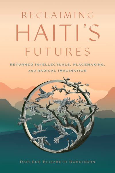 Darlene Elizabeth Dubuisson · Reclaiming Haiti's Futures: Returned Intellectuals, Placemaking, and Radical Imagination - Critical Caribbean Studies (Paperback Book) (2024)