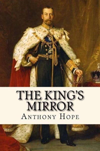 The King's Mirror - Anthony Hope - Książki - Createspace Independent Publishing Platf - 9781979319393 - 1 listopada 2017