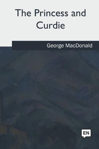 The Princess and Curdie - George MacDonald - Books - CreateSpace Independent Publishing Platf - 9781979856393 - June 28, 2018