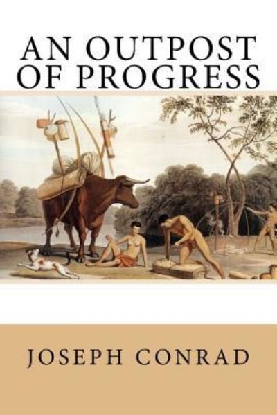 An Outpost of Progress - Joseph Conrad - Books - CreateSpace Independent Publishing Platf - 9781979984393 - November 23, 2017